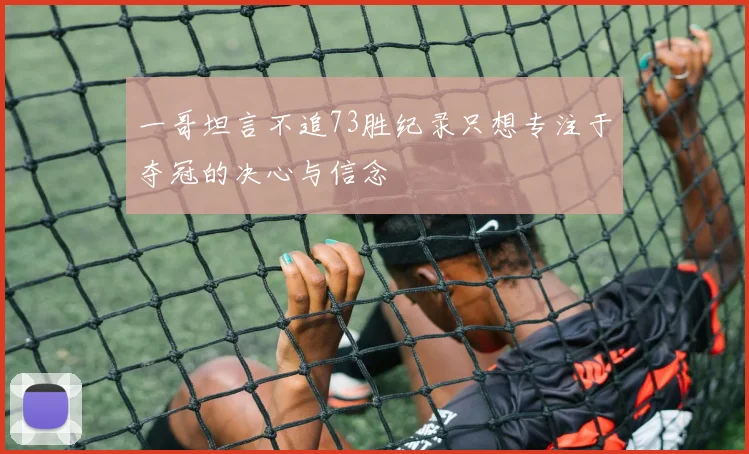一哥坦言不追73胜纪录只想专注于夺冠的决心与信念